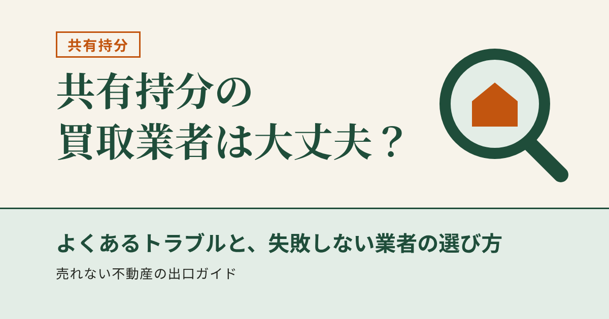 共有持分の買取業者は大丈夫？　よくあるトラブルと、失敗しない業者の選び方